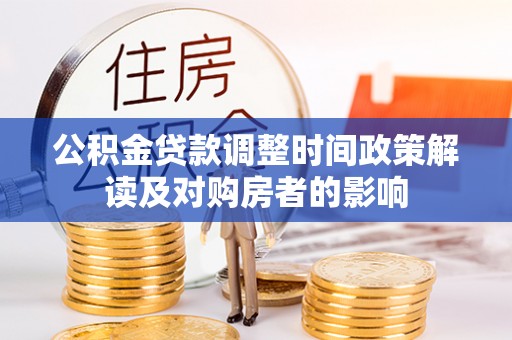 和硕公积金贷款调整时间政策解读及对购房者的影响