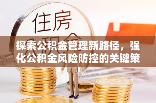 和硕探索公积金管理新路径，强化公积金风险防控的关键策略