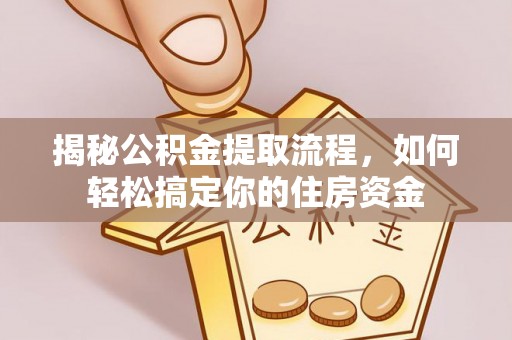和硕揭秘公积金提取流程，如何轻松搞定你的住房资金