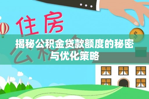 和硕揭秘公积金贷款额度的秘密与优化策略