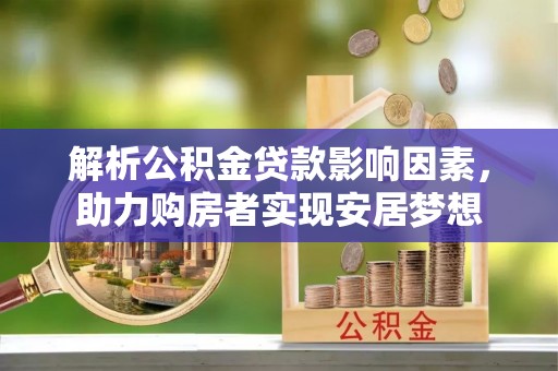 和硕解析公积金贷款影响因素，助力购房者实现安居梦想