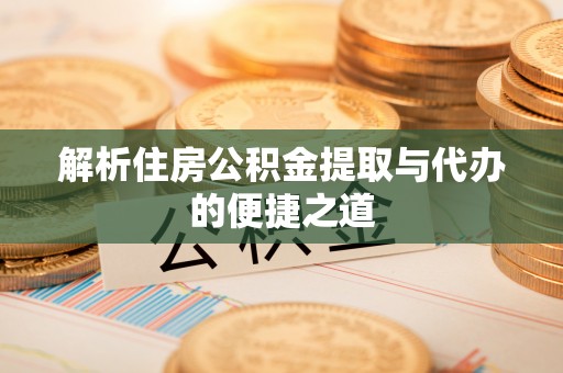 和硕解析住房公积金提取与代办的便捷之道