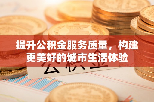 和硕提升公积金服务质量，构建更美好的城市生活体验