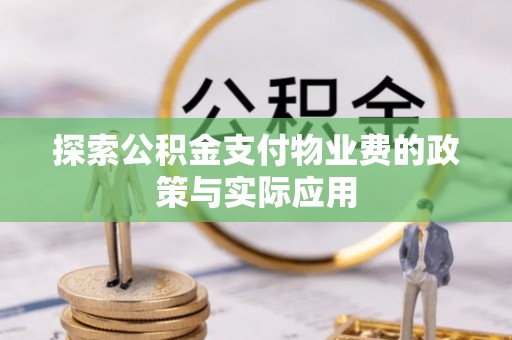 和硕探索公积金支付物业费的政策与实际应用