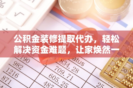 和硕公积金装修提取代办，轻松解决资金难题，让家焕然一新