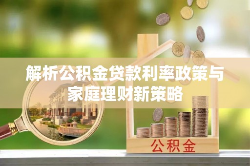 和硕解析公积金贷款利率政策与家庭理财新策略