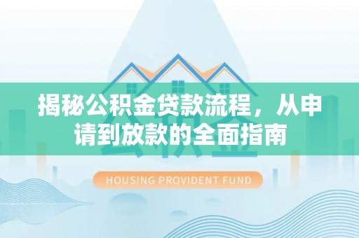 和硕揭秘公积金贷款流程，从申请到放款的全面指南
