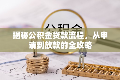 和硕揭秘公积金贷款流程，从申请到放款的全攻略