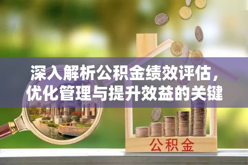 和硕深入解析公积金绩效评估，优化管理与提升效益的关键路径