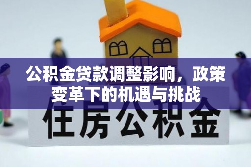和硕公积金贷款调整影响，政策变革下的机遇与挑战