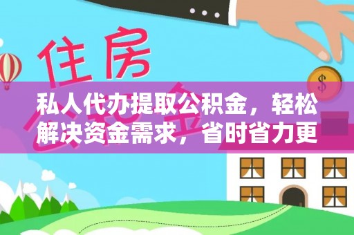 和硕私人代办提取公积金，轻松解决资金需求，省时省力更高效
