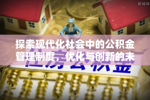 和硕探索现代化社会中的公积金管理制度，优化与创新的未来方向