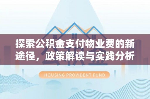 和硕探索公积金支付物业费的新途径，政策解读与实践分析