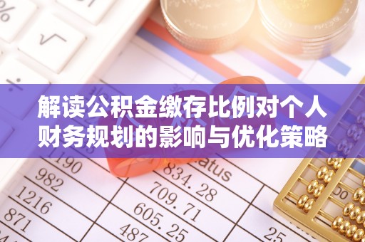 和硕解读公积金缴存比例对个人财务规划的影响与优化策略