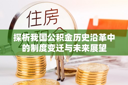 和硕探析我国公积金历史沿革中的制度变迁与未来展望