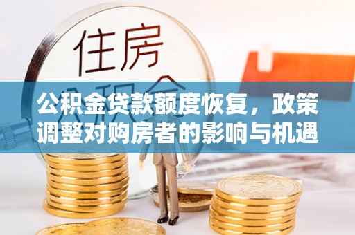 和硕公积金贷款额度恢复，政策调整对购房者的影响与机遇