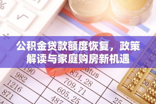 和硕公积金贷款额度恢复，政策解读与家庭购房新机遇