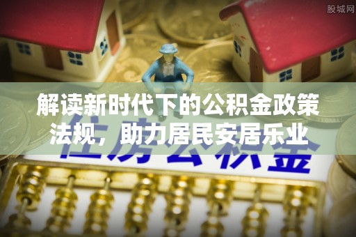 和硕解读新时代下的公积金政策法规，助力居民安居乐业