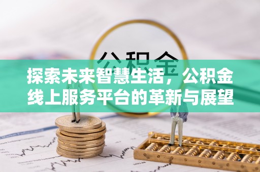 和硕探索未来智慧生活，公积金线上服务平台的革新与展望
