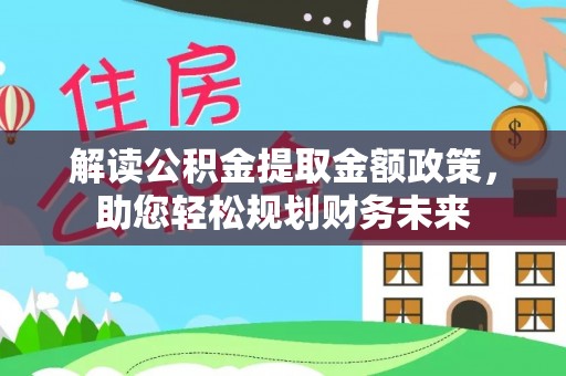 和硕解读公积金提取金额政策，助您轻松规划财务未来