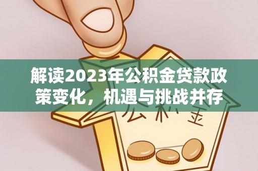 和硕解读2023年公积金贷款政策变化，机遇与挑战并存