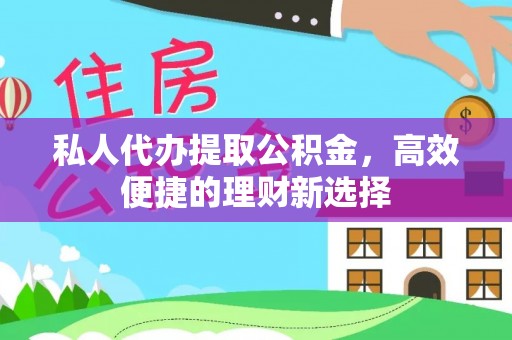 和硕私人代办提取公积金，高效便捷的理财新选择
