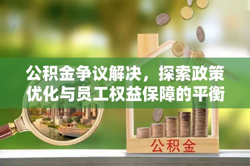 和硕公积金争议解决，探索政策优化与员工权益保障的平衡点