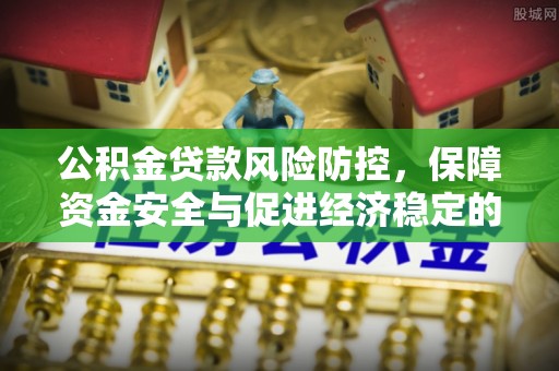 和硕公积金贷款风险防控，保障资金安全与促进经济稳定的关键策略