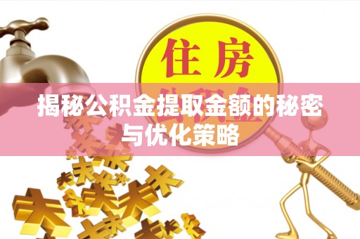 和硕揭秘公积金提取金额的秘密与优化策略
