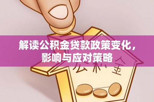 和硕解读公积金贷款政策变化，影响与应对策略