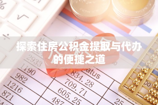 和硕探索住房公积金提取与代办的便捷之道