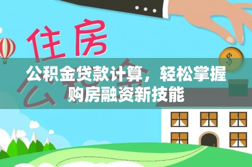 和硕公积金贷款计算，轻松掌握购房融资新技能