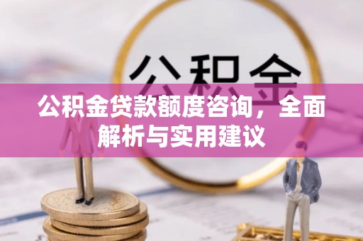 和硕公积金贷款额度咨询，全面解析与实用建议