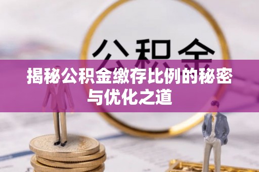 和硕揭秘公积金缴存比例的秘密与优化之道