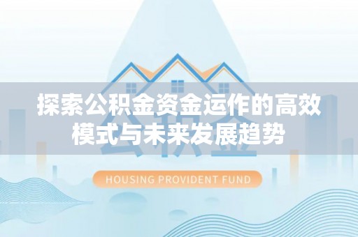 和硕探索公积金资金运作的高效模式与未来发展趋势