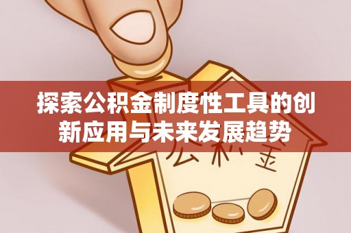 和硕探索公积金制度性工具的创新应用与未来发展趋势