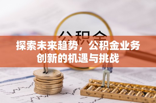 和硕探索未来趋势，公积金业务创新的机遇与挑战