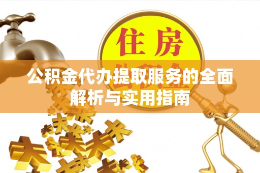 和硕公积金代办提取服务的全面解析与实用指南
