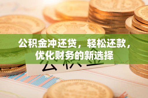 和硕公积金冲还贷，轻松还款，优化财务的新选择