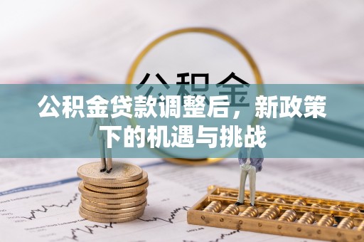 和硕公积金贷款调整后，新政策下的机遇与挑战