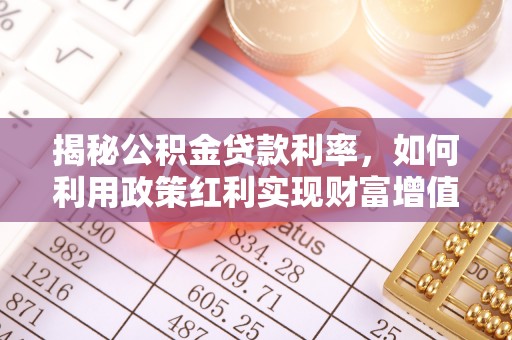 和硕揭秘公积金贷款利率，如何利用政策红利实现财富增值