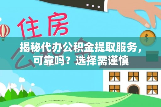 和硕揭秘代办公积金提取服务，可靠吗？选择需谨慎
