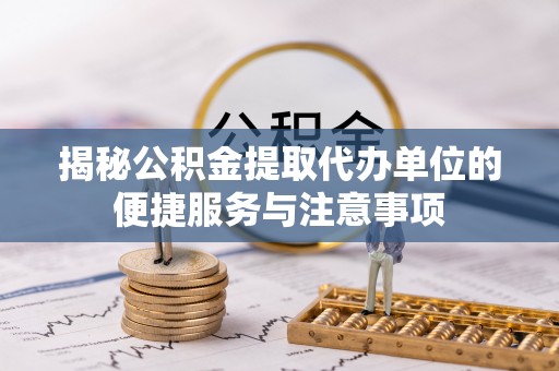和硕揭秘公积金提取代办单位的便捷服务与注意事项