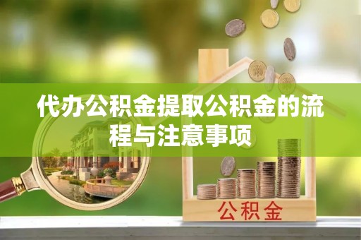 和硕代办公积金提取公积金的流程与注意事项