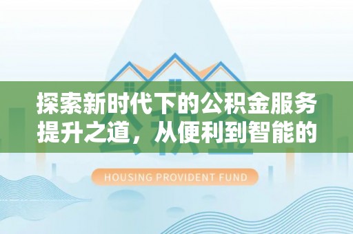 和硕探索新时代下的公积金服务提升之道，从便利到智能的全面升级