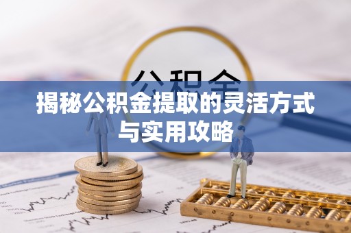 和硕揭秘公积金提取的灵活方式与实用攻略