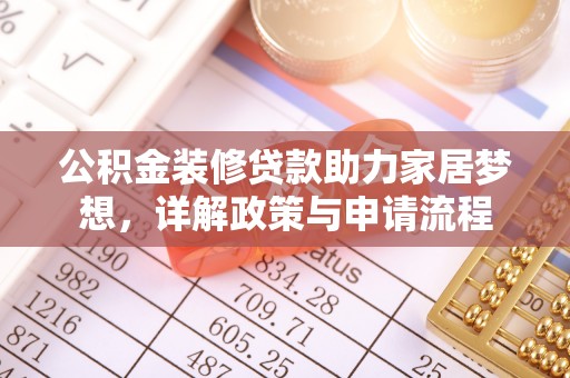 和硕公积金装修贷款助力家居梦想，详解政策与申请流程