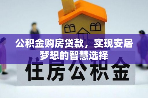 和硕公积金购房贷款，实现安居梦想的智慧选择