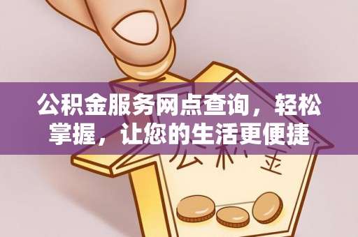 和硕公积金服务网点查询，轻松掌握，让您的生活更便捷