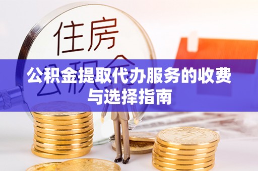 和硕公积金提取代办服务的收费与选择指南